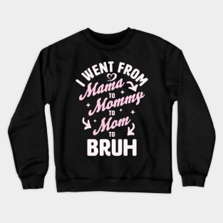 I Went From Mama to Mommy to Mom to Bruh Funny Mothers Day Crewneck Sweatshirt